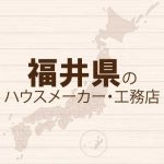 福井県のハウスメーカーと工務店